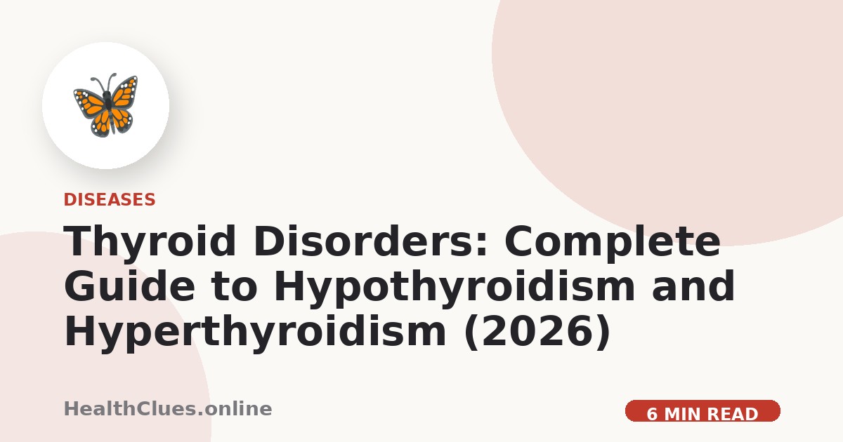 Thyroid Disorders: Complete Guide to Hypothyroidism and Hyperthyroidism (2026)