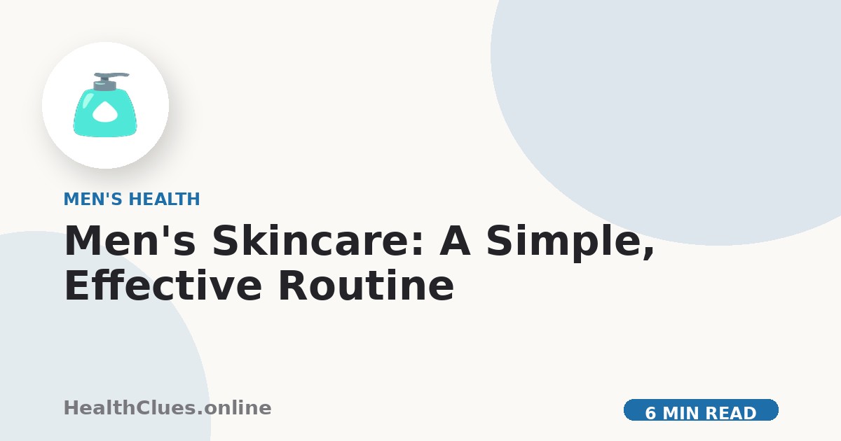 Men's Skincare: A Simple, Effective Routine