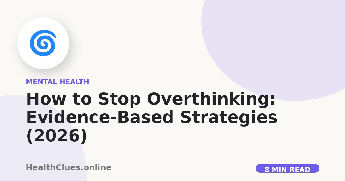 How to Stop Overthinking: Evidence-Based Strategies (2026)