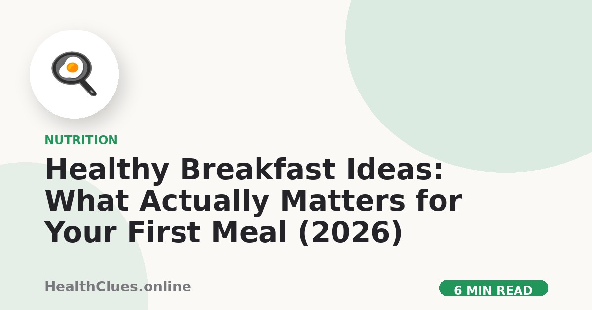Healthy Breakfast Ideas: What Actually Matters for Your First Meal (2026)