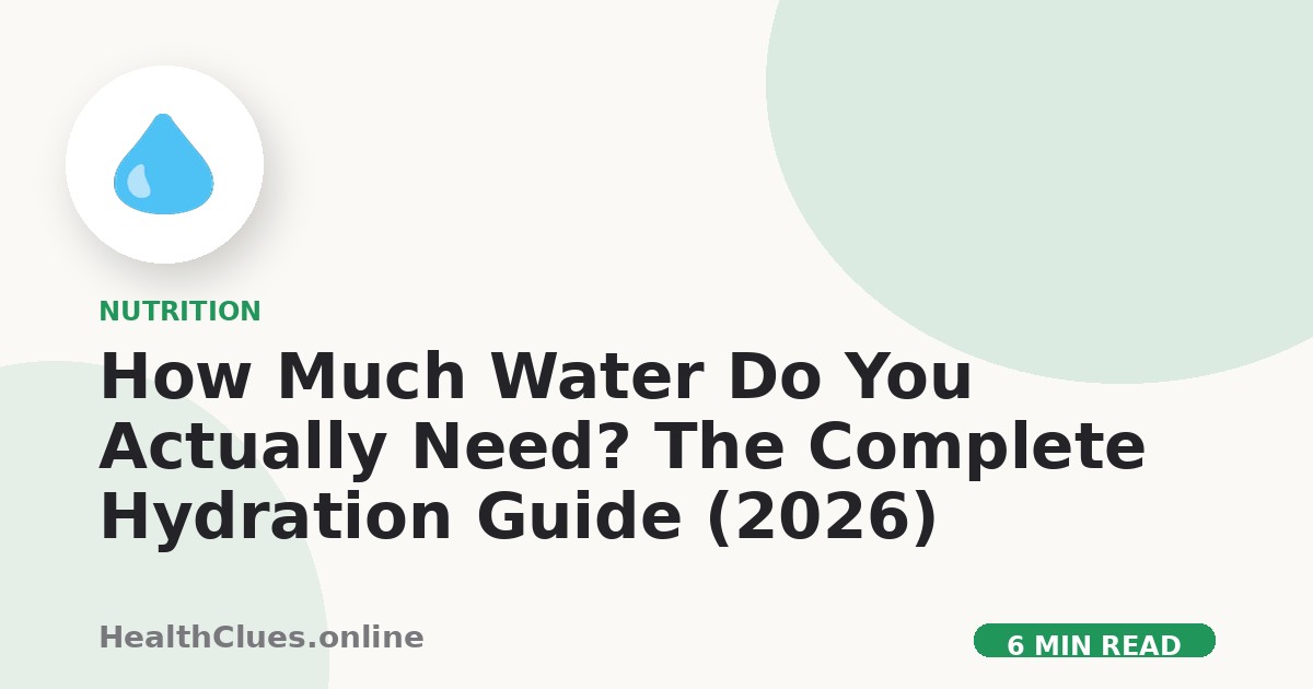 How Much Water Do You Actually Need? The Complete Hydration Guide (2026)