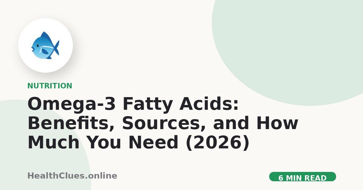 Omega-3 Fatty Acids: Benefits, Sources, and How Much You Need (2026)