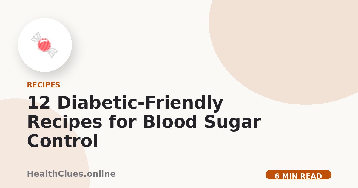 12 Diabetic-Friendly Recipes for Blood Sugar Control