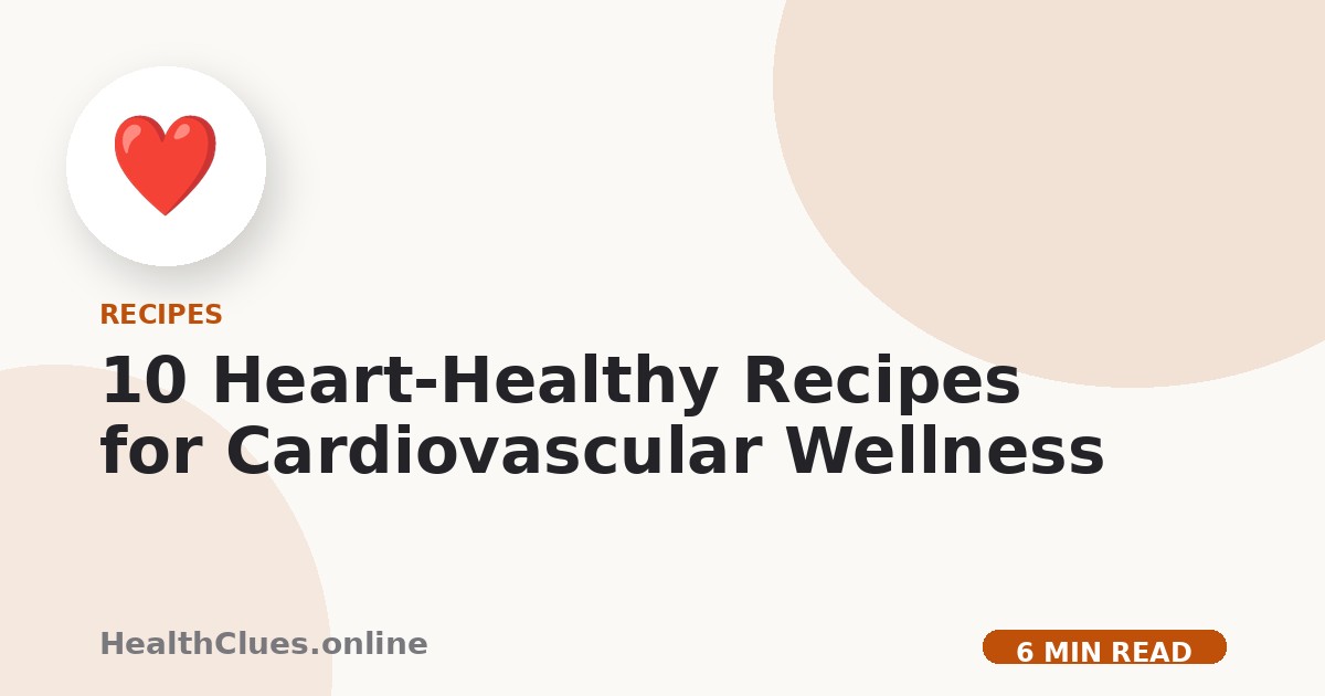 10 Heart-Healthy Recipes for Cardiovascular Wellness