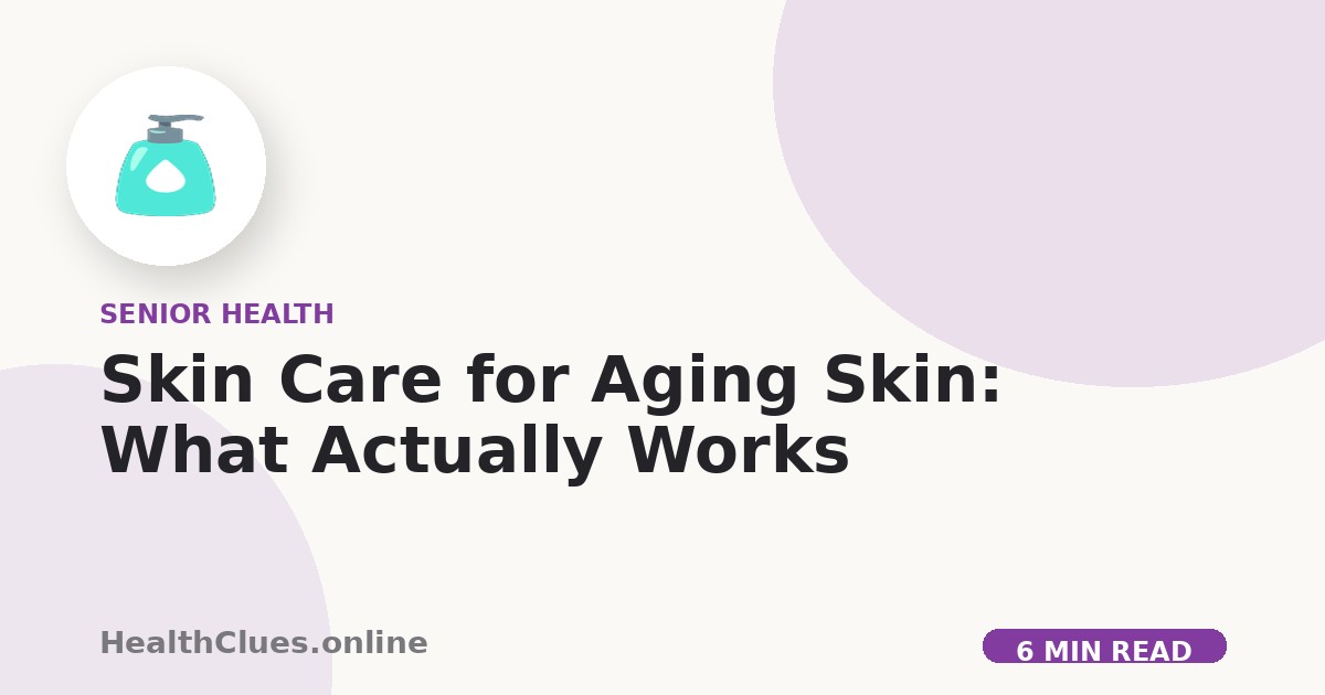 Skin Care for Aging Skin: What Actually Works