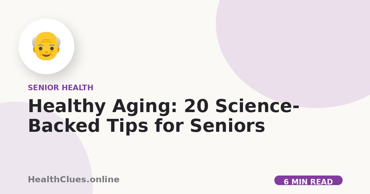 Healthy Aging: 20 Science-Backed Tips for Seniors