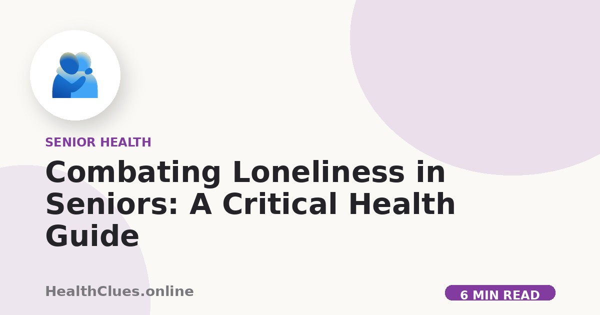 Combating Loneliness in Seniors: A Critical Health Guide
