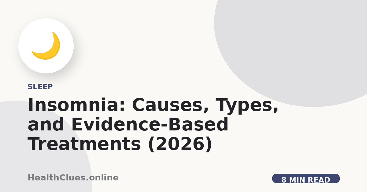 Insomnia: Causes, Types, and Evidence-Based Treatments (2026)