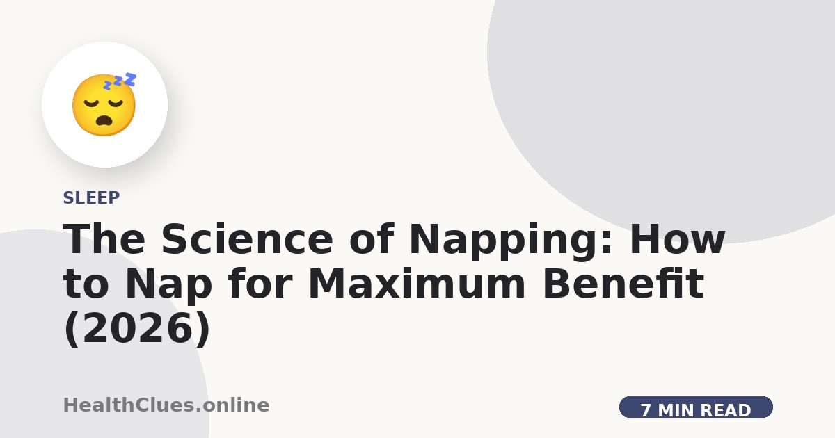 The Science of Napping: How to Nap for Maximum Benefit (2026)