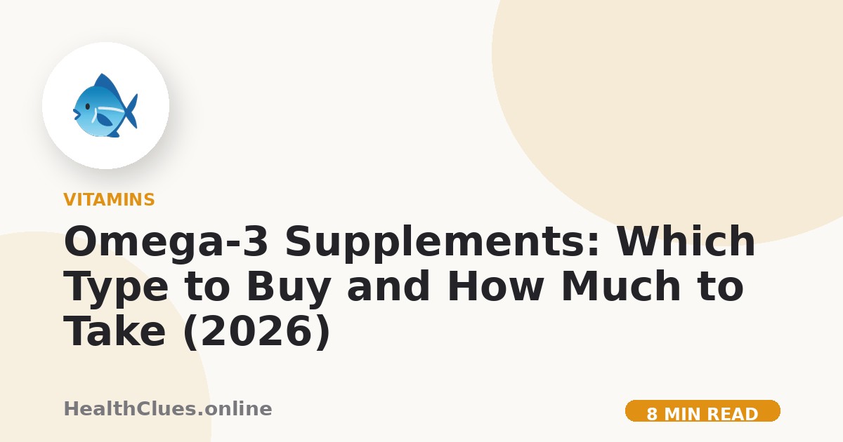 Omega-3 Supplements: Which Type to Buy and How Much to Take (2026)