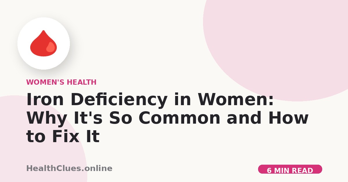 Iron Deficiency in Women: Why It's So Common and How to Fix It