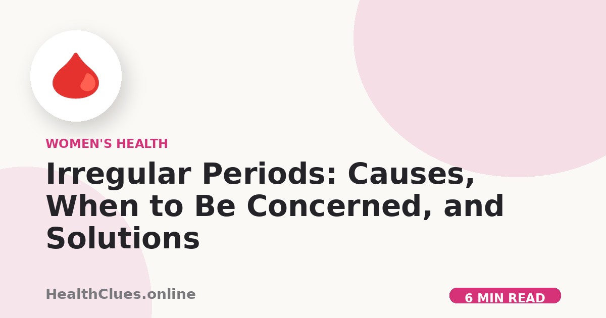 Irregular Periods: Causes, When to Be Concerned, and Solutions